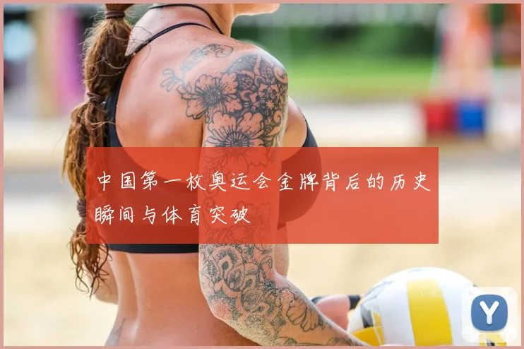 中国第一枚奥运会金牌背后的历史瞬间与体育突破