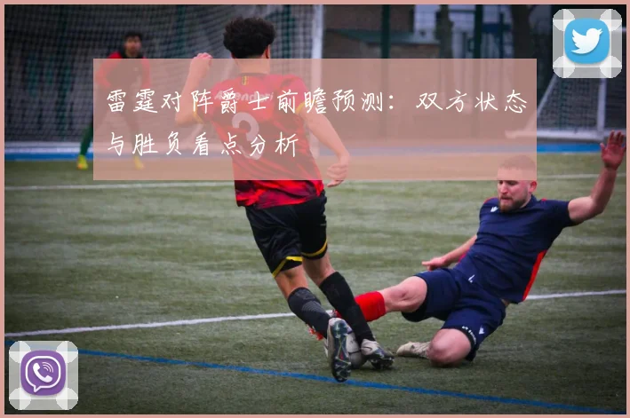 雷霆对阵爵士前瞻预测：双方状态与胜负看点分析