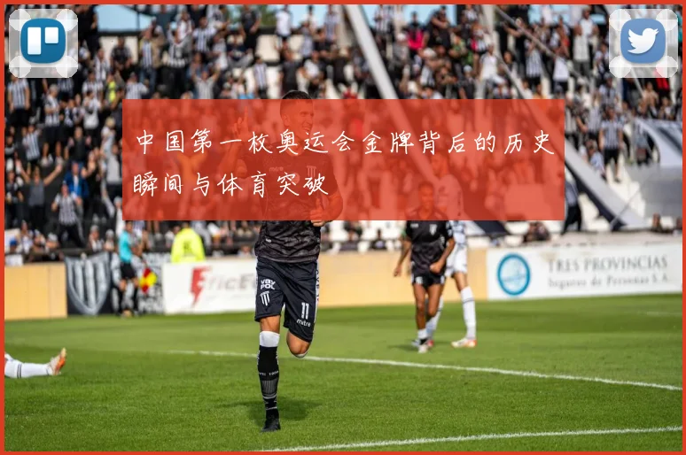 中国第一枚奥运会金牌背后的历史瞬间与体育突破