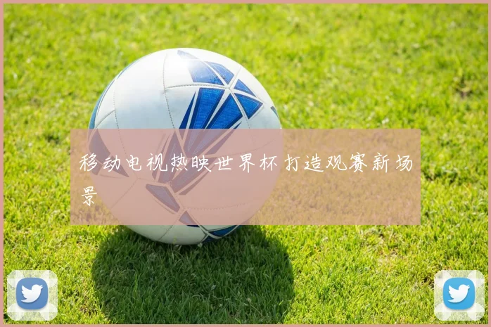 移动电视热映世界杯打造观赛新场景
