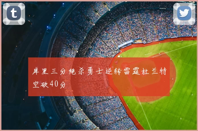 库里三分绝杀勇士逆转雷霆杜兰特空砍40分