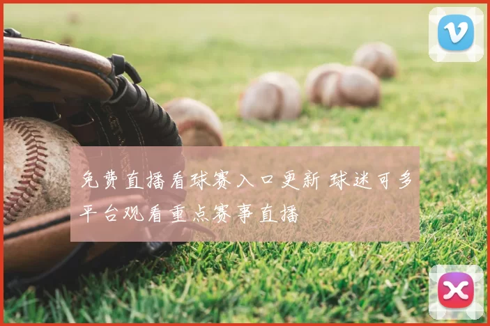 免费直播看球赛入口更新 球迷可多平台观看重点赛事直播