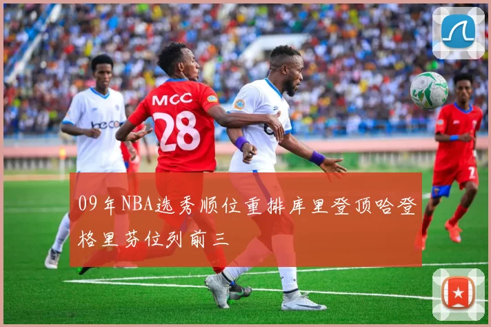 09年NBA选秀顺位重排库里登顶哈登格里芬位列前三