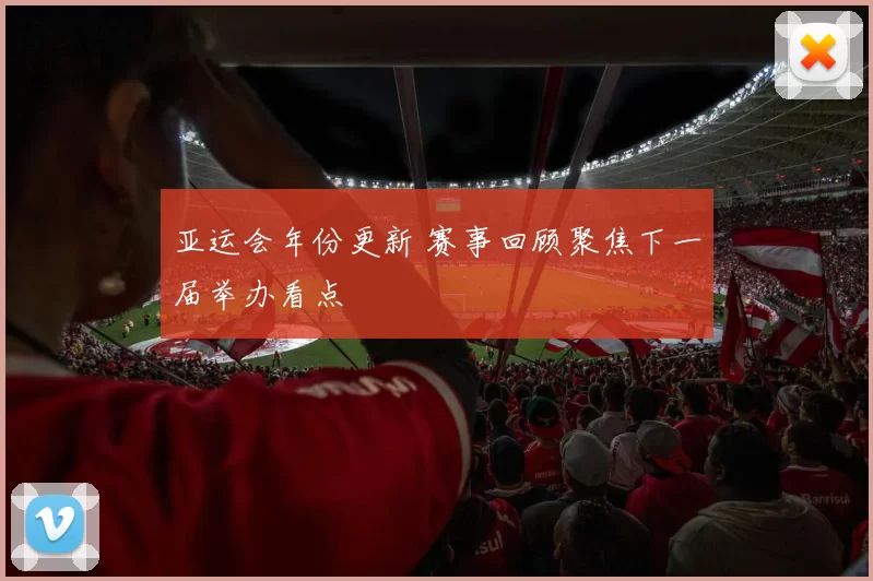 亚运会年份更新 赛事回顾聚焦下一届举办看点