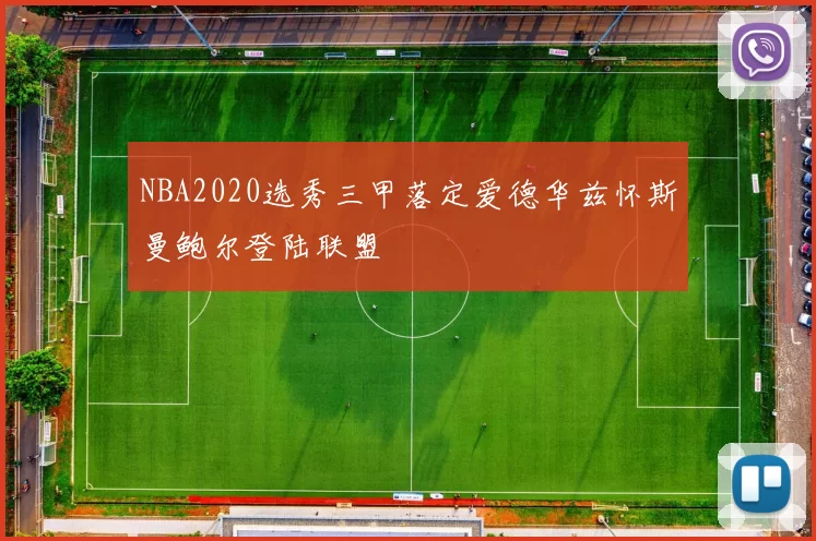 NBA2020选秀三甲落定爱德华兹怀斯曼鲍尔登陆联盟