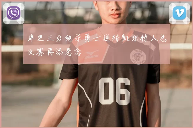 库里三分绝杀勇士逆转凯尔特人总决赛再添悬念