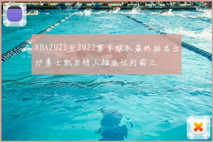 NBA2021至2022赛季球队最终排名出炉勇士凯尔特人雄鹿位列前三