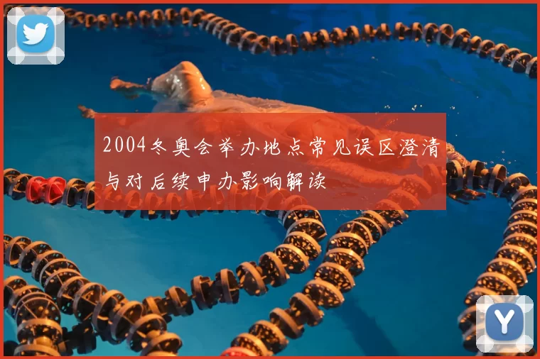 2004冬奥会举办地点常见误区澄清与对后续申办影响解读
